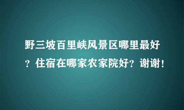 野三坡百里峡风景区哪里最好？住宿在哪家农家院好？谢谢！
