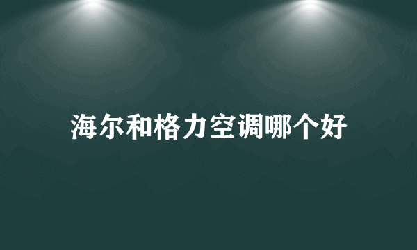 海尔和格力空调哪个好