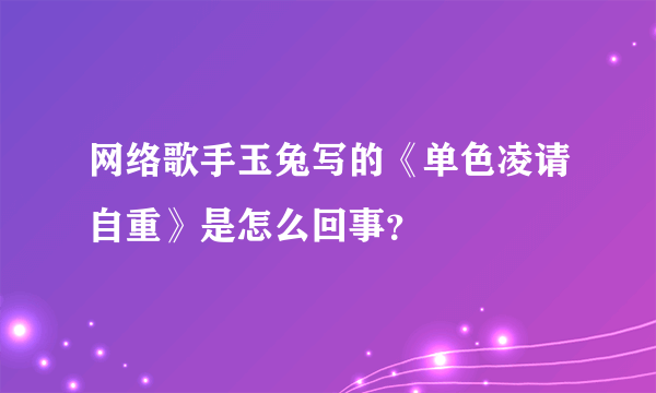 网络歌手玉兔写的《单色凌请自重》是怎么回事？