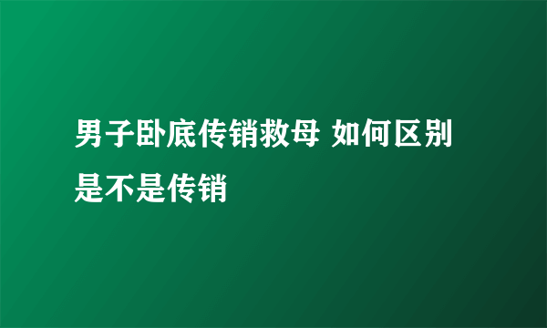 男子卧底传销救母 如何区别是不是传销