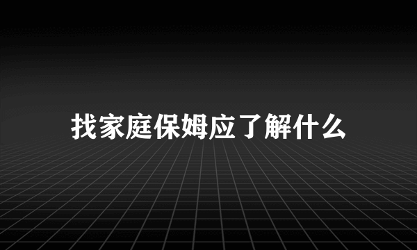 找家庭保姆应了解什么