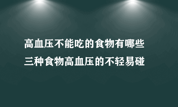 高血压不能吃的食物有哪些 三种食物高血压的不轻易碰