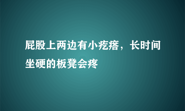 屁股上两边有小疙瘩，长时间坐硬的板凳会疼