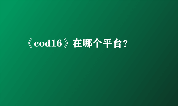 《cod16》在哪个平台？