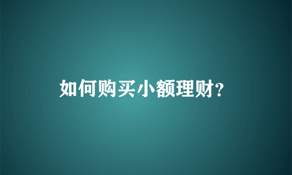 如何购买小额理财？