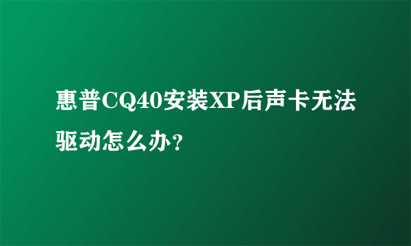 惠普CQ40安装XP后声卡无法驱动怎么办？