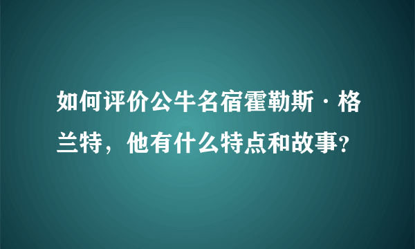 如何评价公牛名宿霍勒斯·格兰特，他有什么特点和故事？