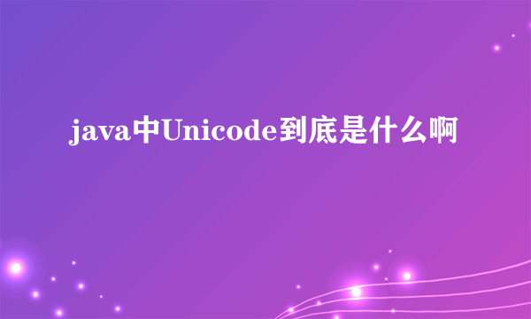 java中Unicode到底是什么啊