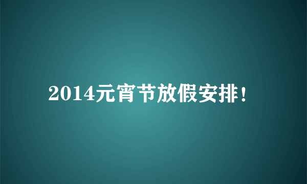 2014元宵节放假安排！