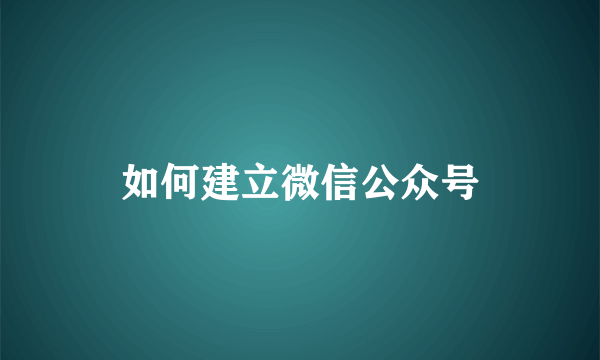 如何建立微信公众号