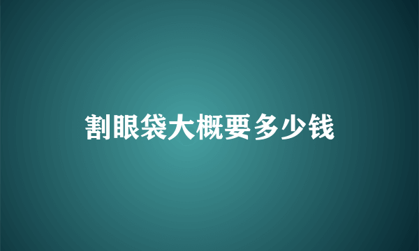 割眼袋大概要多少钱