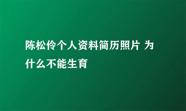 陈松伶个人资料简历照片 为什么不能生育