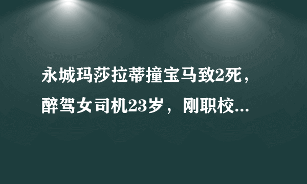 永城玛莎拉蒂撞宝马致2死，醉驾女司机23岁，刚职校毕业, 你怎么看？