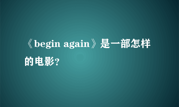 《begin again》是一部怎样的电影？