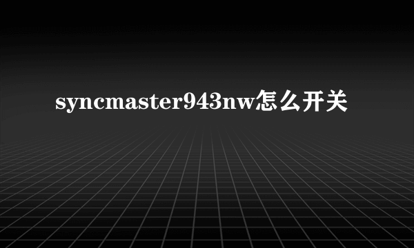 syncmaster943nw怎么开关