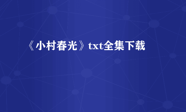 《小村春光》txt全集下载