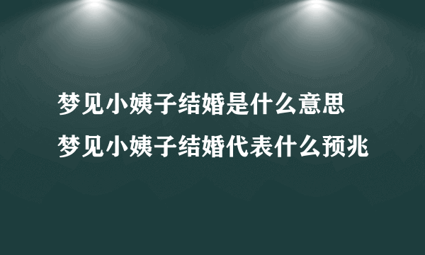 梦见小姨子结婚是什么意思 梦见小姨子结婚代表什么预兆