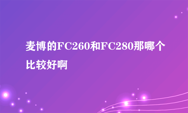 麦博的FC260和FC280那哪个比较好啊