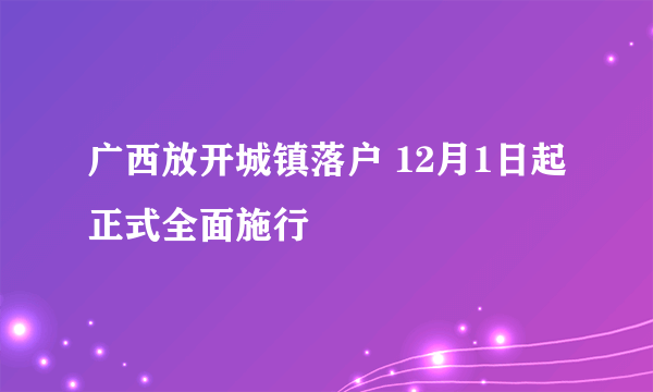 广西放开城镇落户 12月1日起正式全面施行