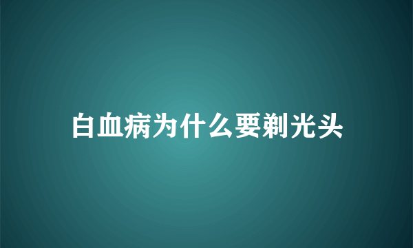 白血病为什么要剃光头