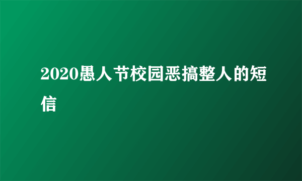 2020愚人节校园恶搞整人的短信