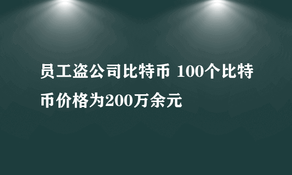 员工盗公司比特币 100个比特币价格为200万余元