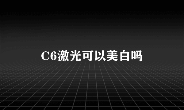 C6激光可以美白吗