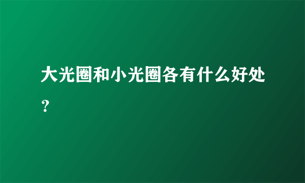 大光圈和小光圈各有什么好处？