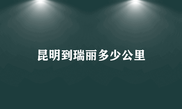 昆明到瑞丽多少公里