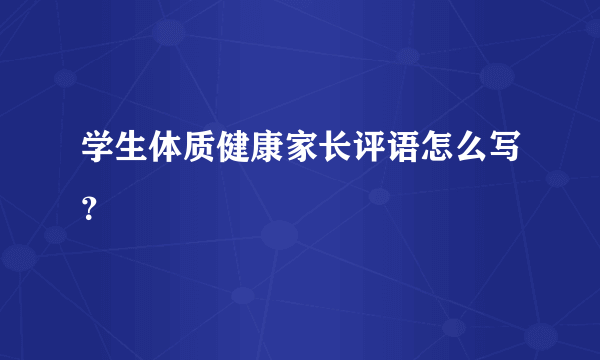 学生体质健康家长评语怎么写？