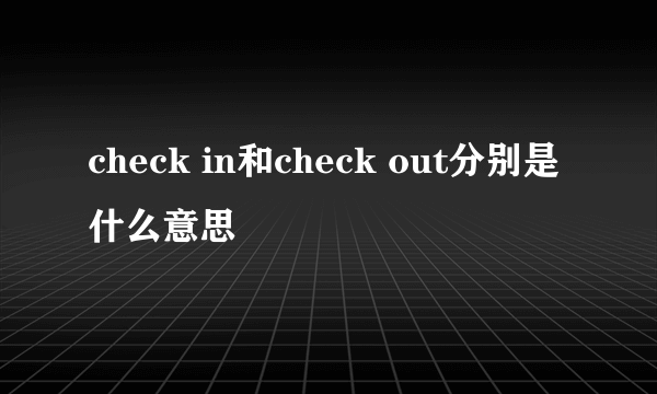 check in和check out分别是什么意思