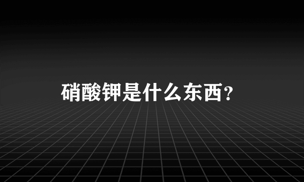 硝酸钾是什么东西？