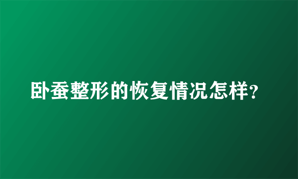 卧蚕整形的恢复情况怎样？