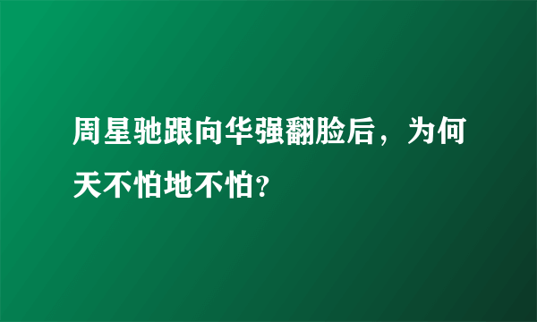 周星驰跟向华强翻脸后，为何天不怕地不怕？