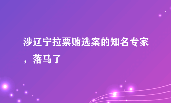 涉辽宁拉票贿选案的知名专家，落马了