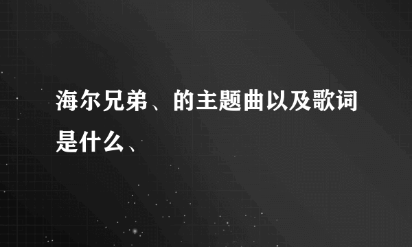 海尔兄弟、的主题曲以及歌词是什么、