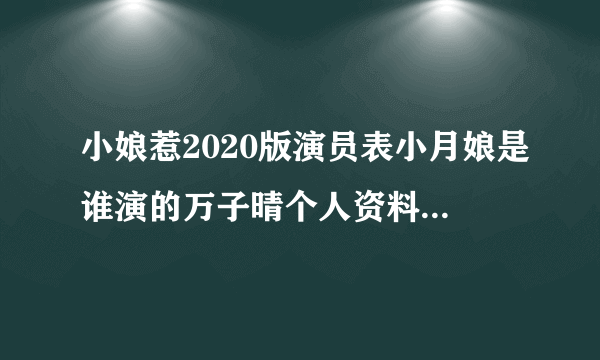 小娘惹2020版演员表小月娘是谁演的万子晴个人资料介绍-飞外网