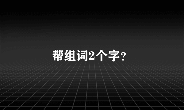 帮组词2个字？