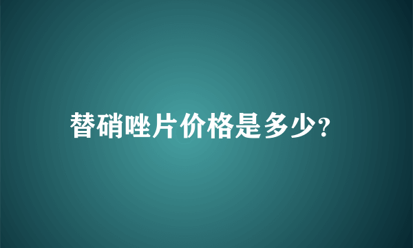 替硝唑片价格是多少？