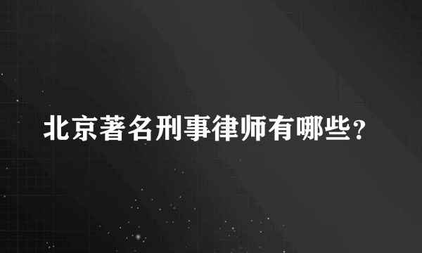 北京著名刑事律师有哪些？