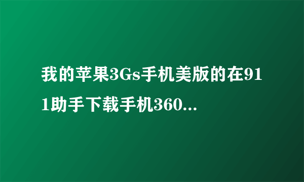 我的苹果3Gs手机美版的在911助手下载手机360肿么提示还要安装911助手呢