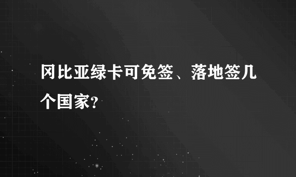 冈比亚绿卡可免签、落地签几个国家？