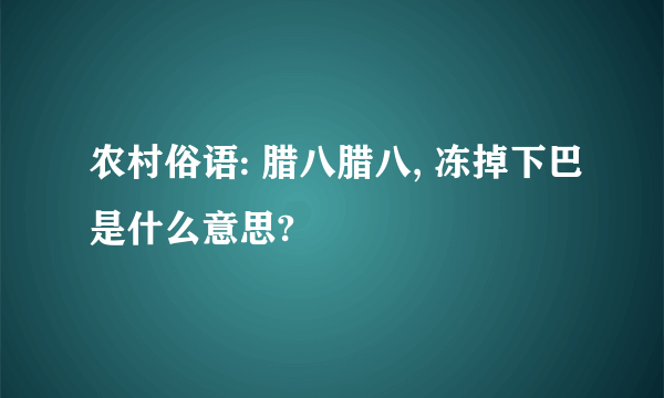 农村俗语: 腊八腊八, 冻掉下巴是什么意思?