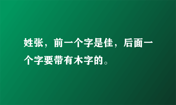 姓张，前一个字是佳，后面一个字要带有木字的。