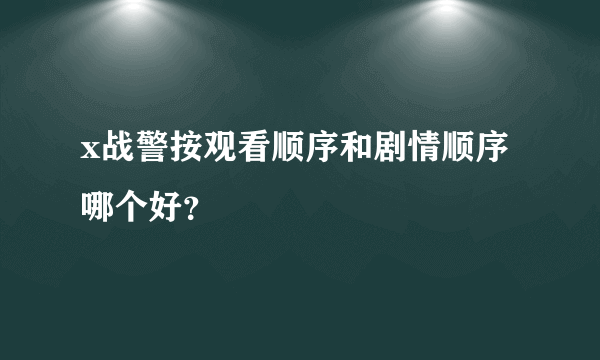 x战警按观看顺序和剧情顺序哪个好？