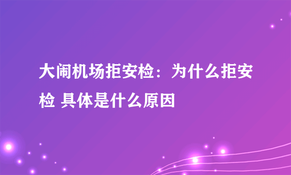 大闹机场拒安检：为什么拒安检 具体是什么原因