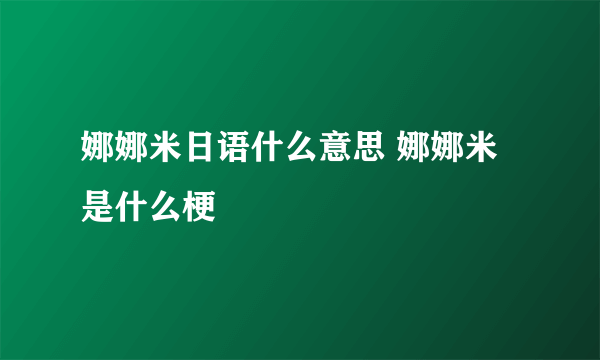 娜娜米日语什么意思 娜娜米是什么梗