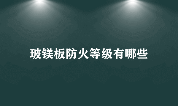 玻镁板防火等级有哪些