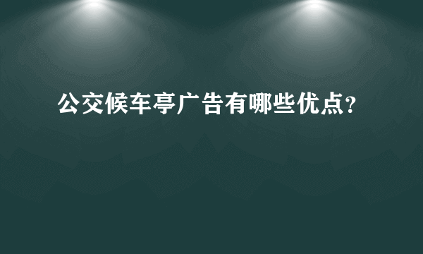 公交候车亭广告有哪些优点？