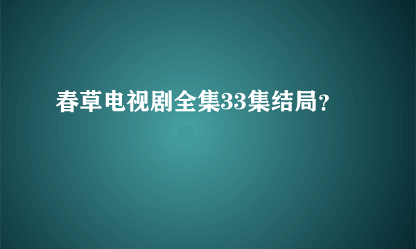 春草电视剧全集33集结局？